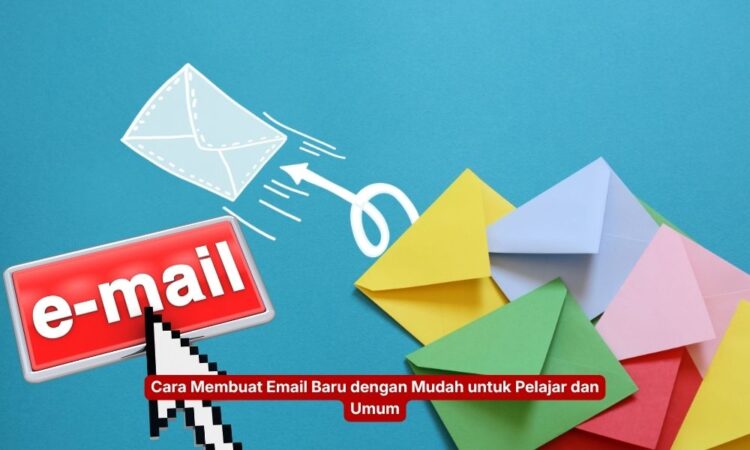 Cara Membuat Email Baru dengan Mudah untuk Pelajar dan Umum