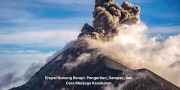 Erupsi Gunung Berapi: Pengertian, Dampak, dan Cara Menjaga Kesehatan