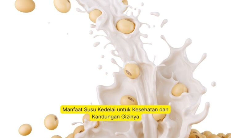 Manfaat Susu Kedelai untuk Kesehatan dan Kandungan Gizinya