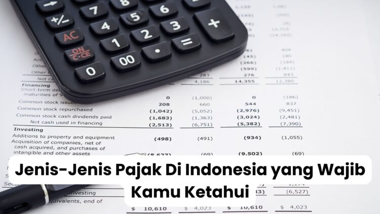 Jenis-Jenis Pajak Di Indonesia yang Wajib Kamu Ketahui