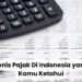 Jenis-Jenis Pajak Di Indonesia yang Wajib Kamu Ketahui