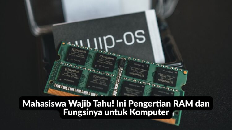 Mahasiswa Wajib Tahu! Ini Pengertian RAM dan Fungsinya untuk Komputer