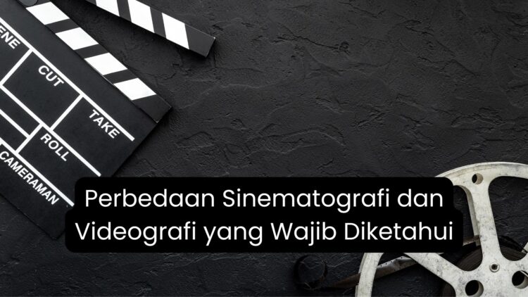 Perbedaan Sinematografi dan Videografi yang Wajib Diketahui