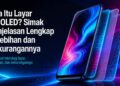 Apa Itu Layar AMOLED? Simak Penjelasan Lengkap Kelebihan dan Kekurangannya